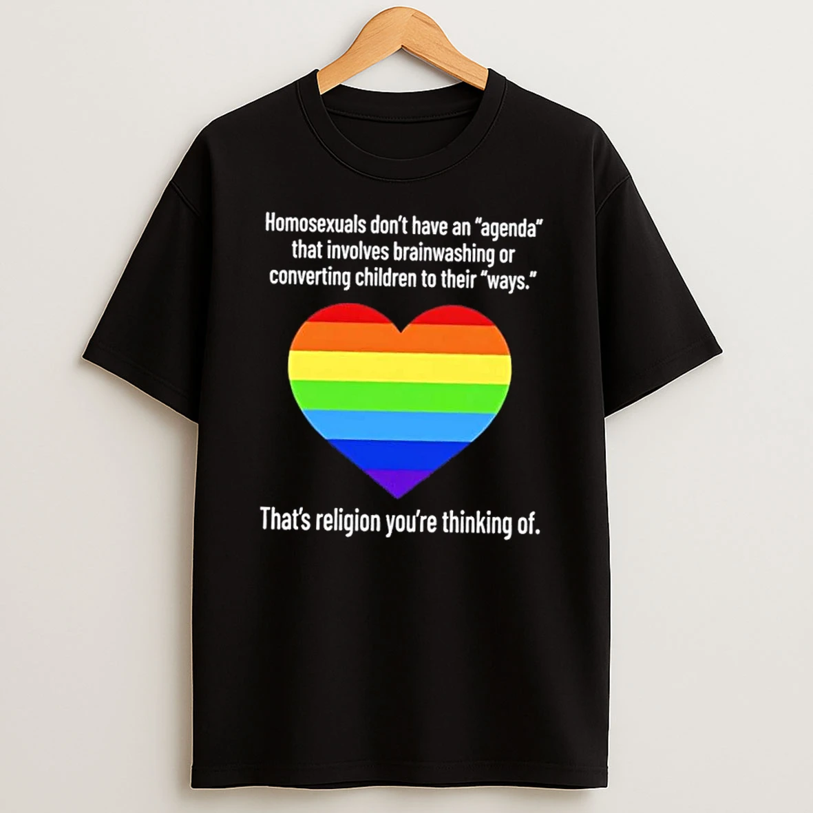 Homosexuals Dont Have An Agenda That Involves Brainwashing Or Converting Children To Their Ways Shirts