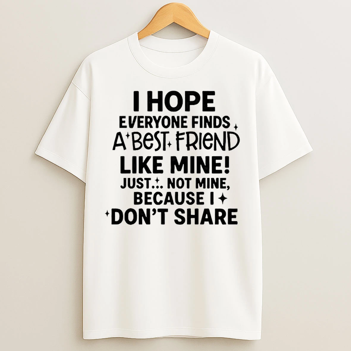Hope Everyone Finds A Best Friend Like Mine Just Not Mine Because I Dont Share T Shirts