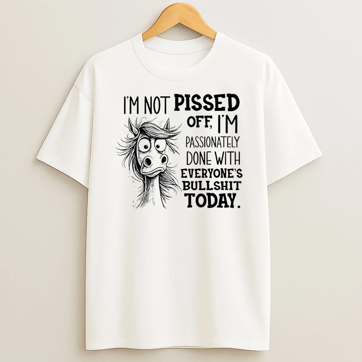 Horse Im Not Pissed Off Im Passionately Done With Everyones Bullshit Today Shirts