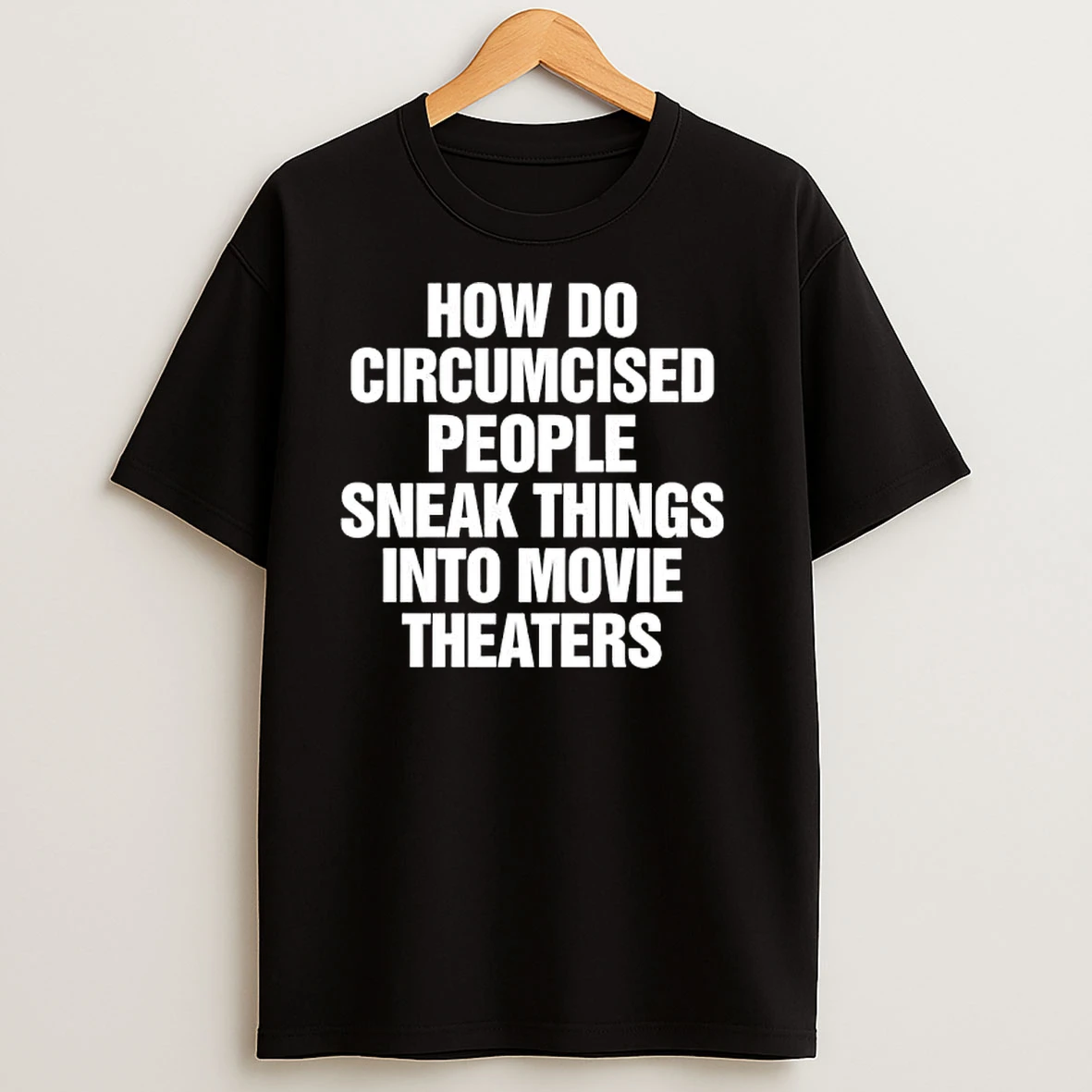 How Do Circumcised People Sneak Things Into Movie Theaters T Shirts