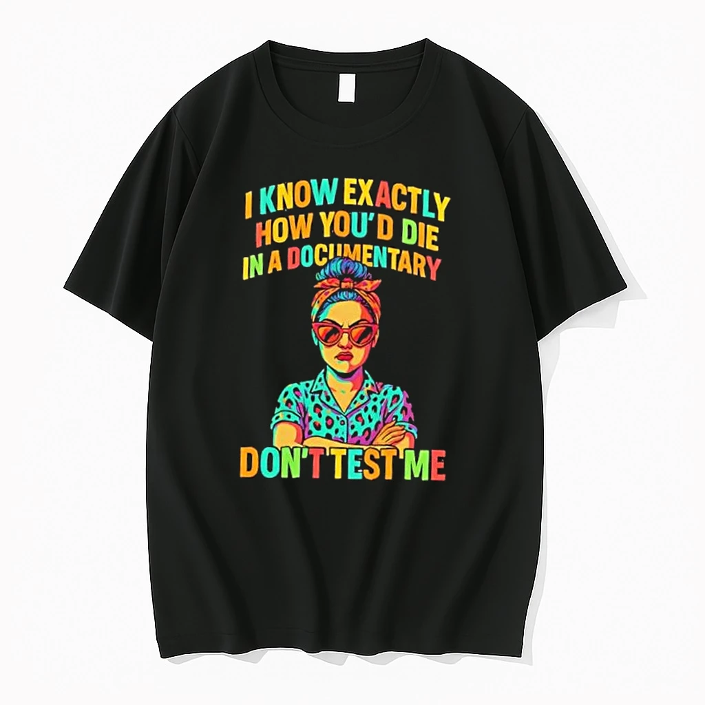 How Youd Die In A Documentary Dont Test Me Shirts
