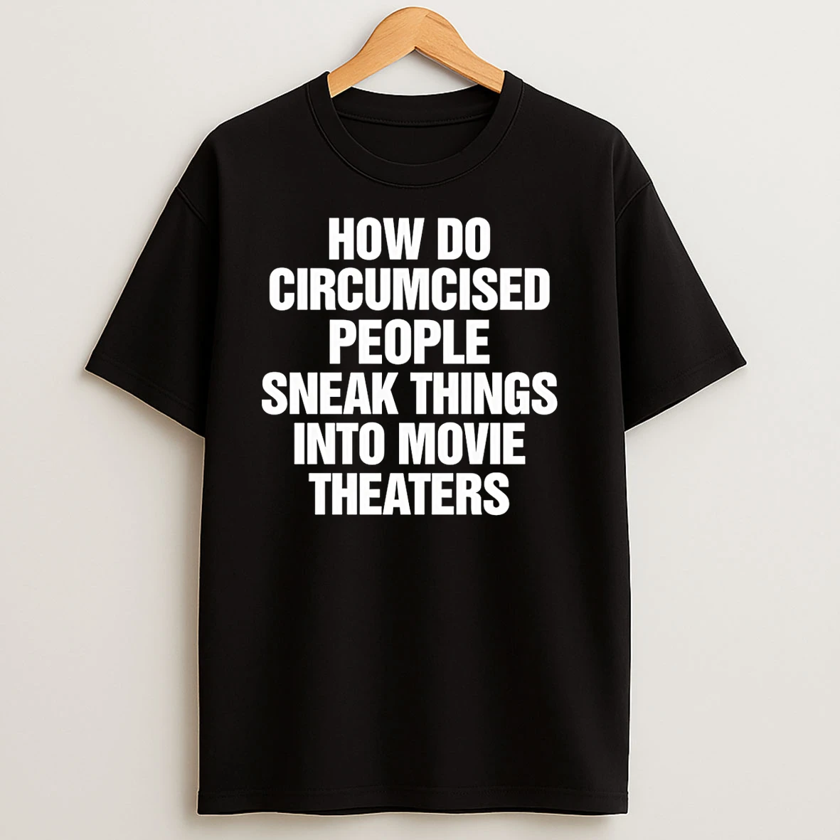 How Do Circumcised People Sneak Things Into Movie Theaters Text T Shirts