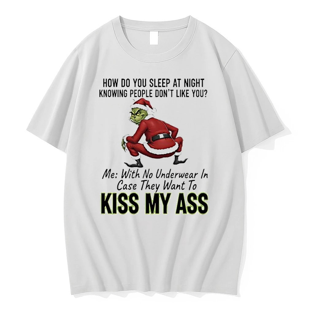 How Do You Sleep At Night Knowing People Dont Like You Me With No Underwear In Case They Want To Kiss Grinch Ass Shirts