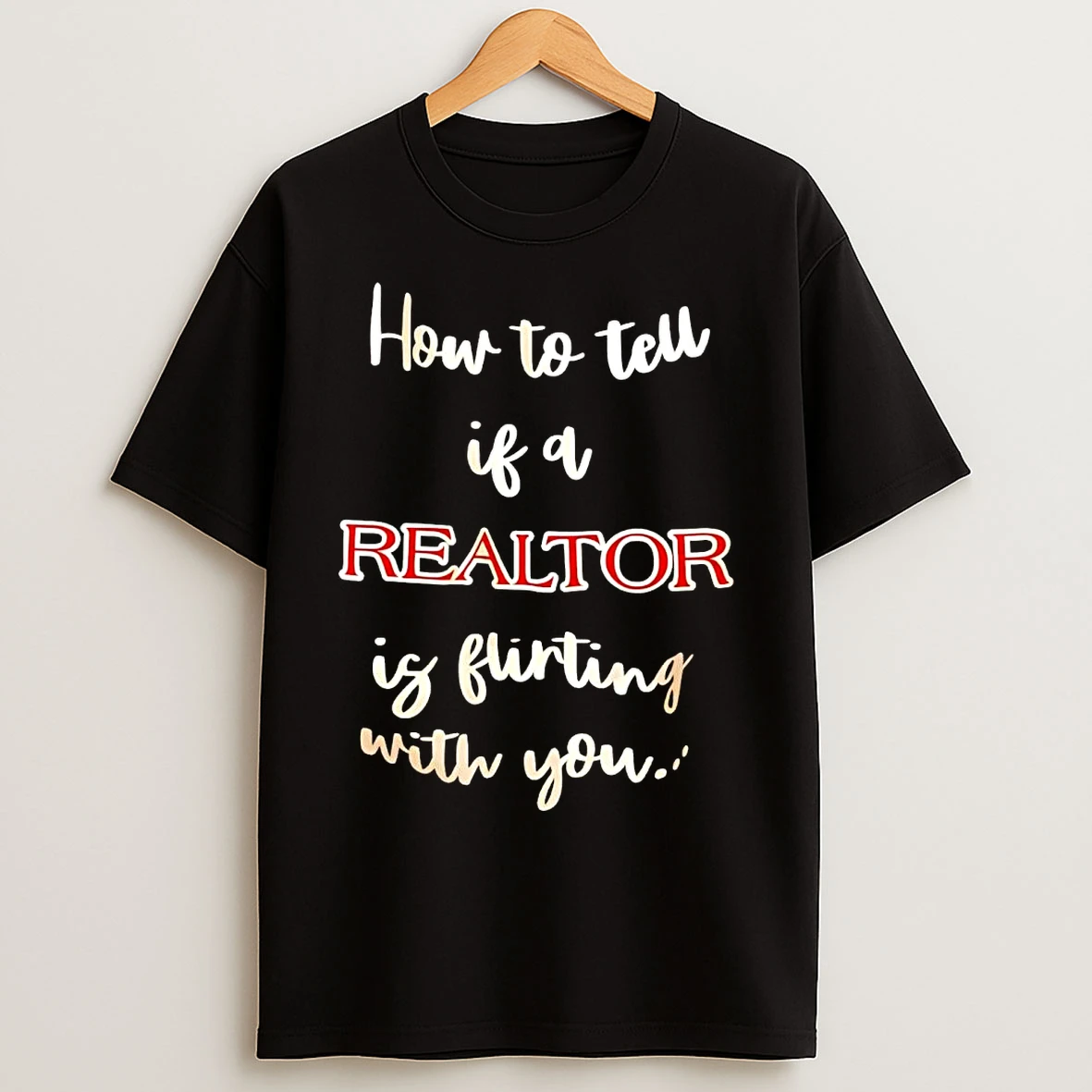 How To Tell If A Realtor Is Flirting With You T Shirts