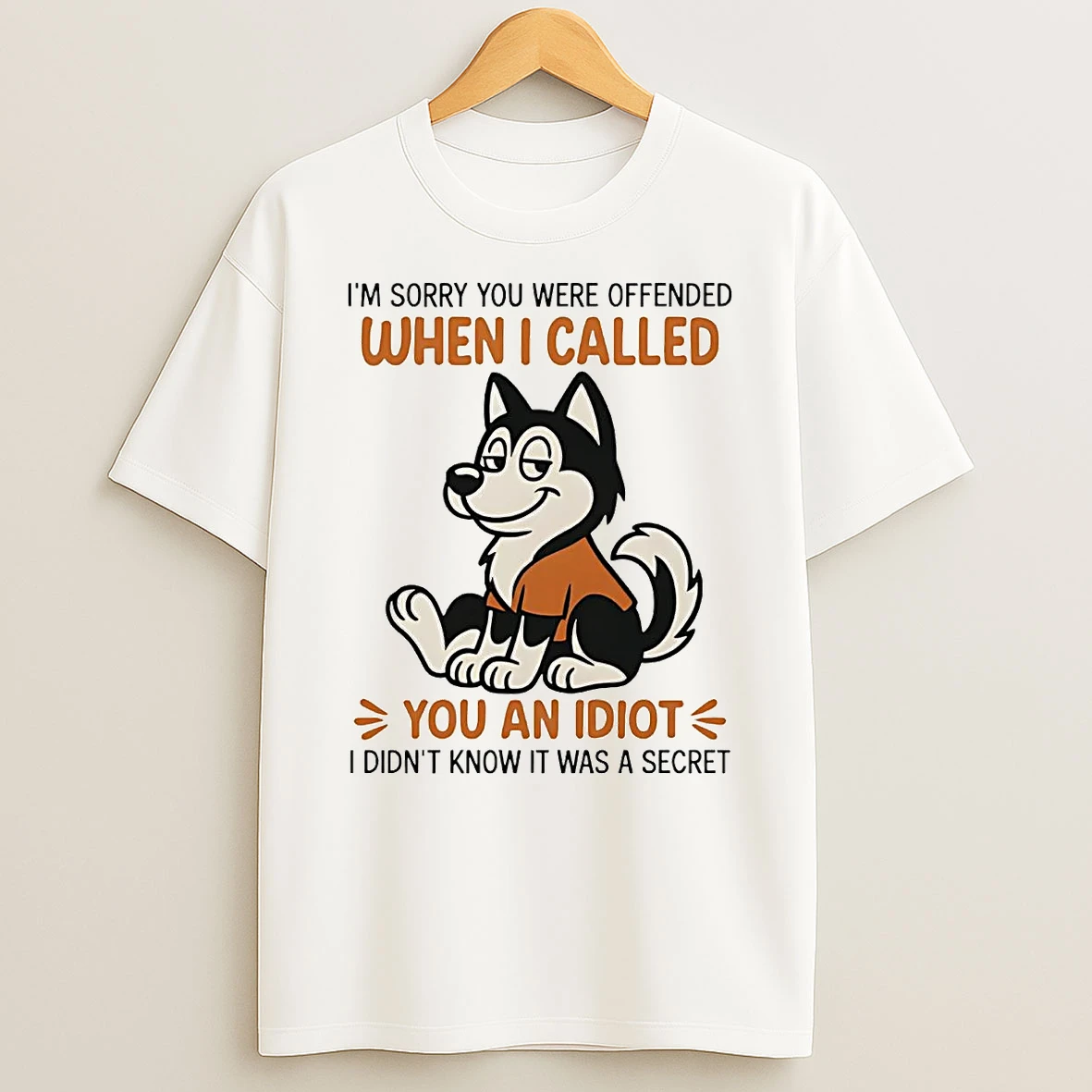 Husky Im Sorry You Were Offended When I Called You An Idiot Shirts
