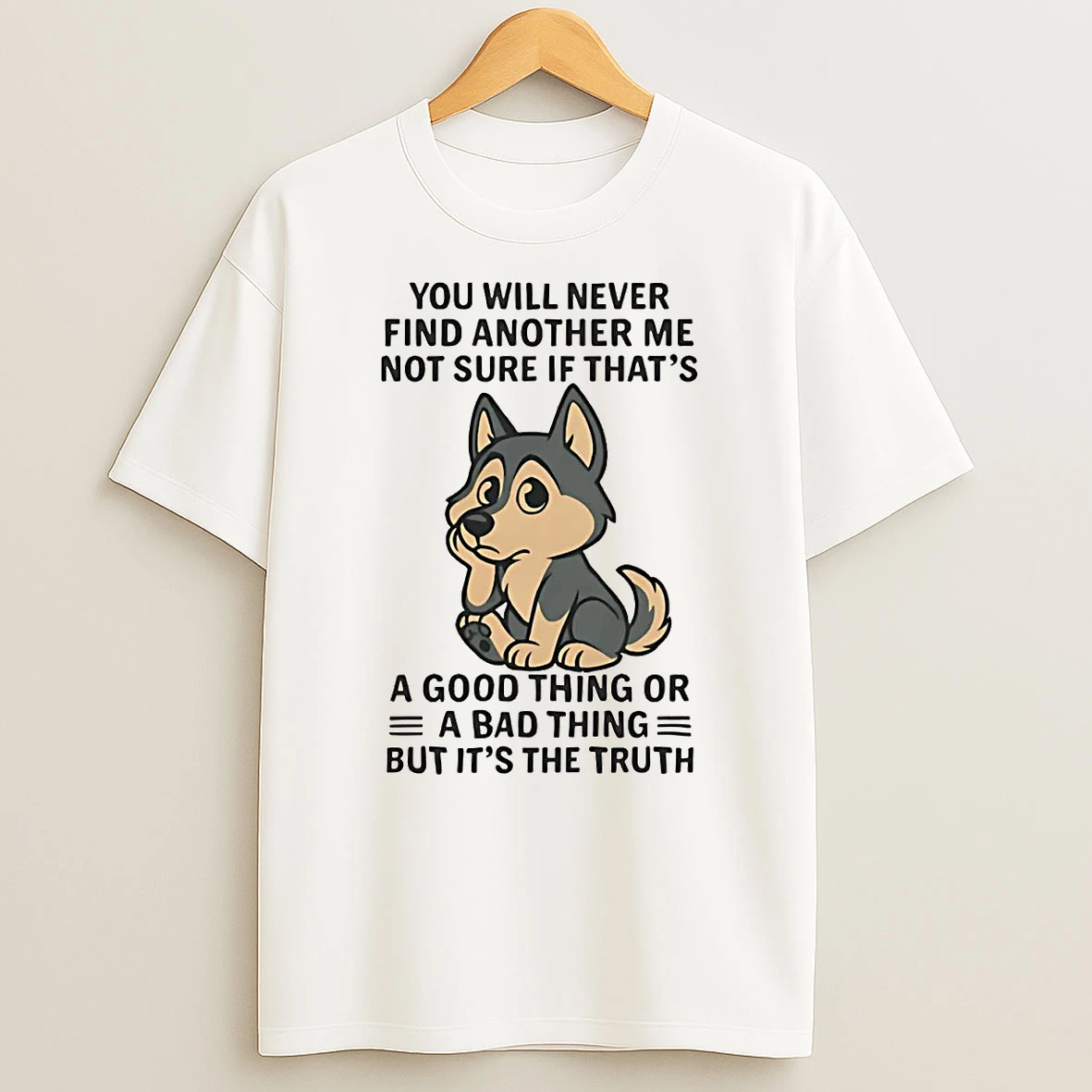 Husky You Will Never Find Another Me Not Sure If Thats Good Thing Shirts
