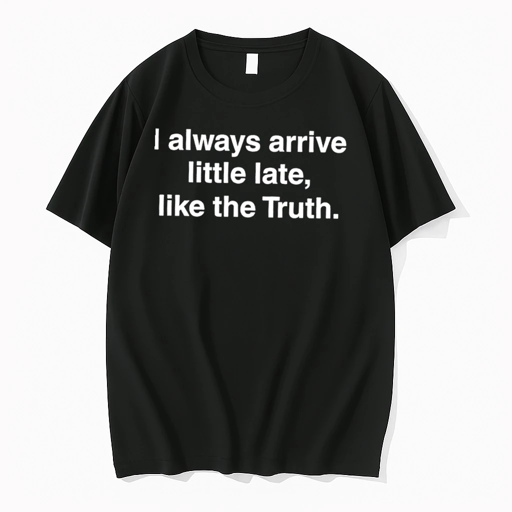 I Always Arrive Little Late Like The Truth Shirts