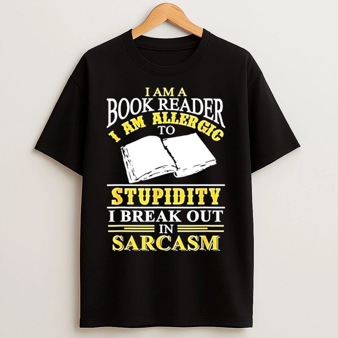 I Am A Book Reader I Am Aller Gio Stupidity I Break Out In Sarcasm T Shirts