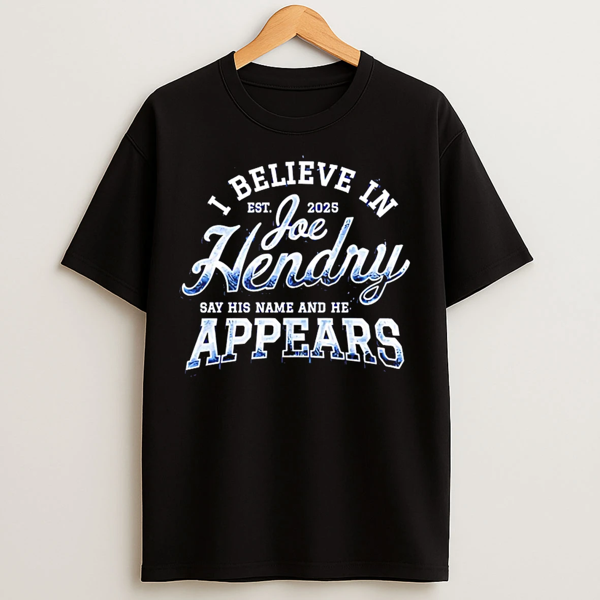 I Believe In Joe Hendry His Name And He Appears T Shirts