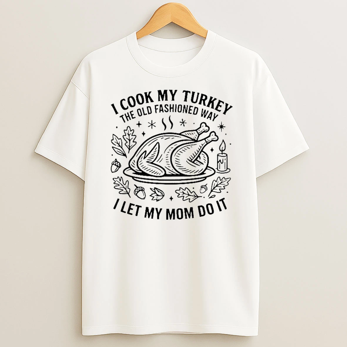 I Cook My Turkey The Old Fashioned Way I Let My Mom Do It Thanksgiving Shirts