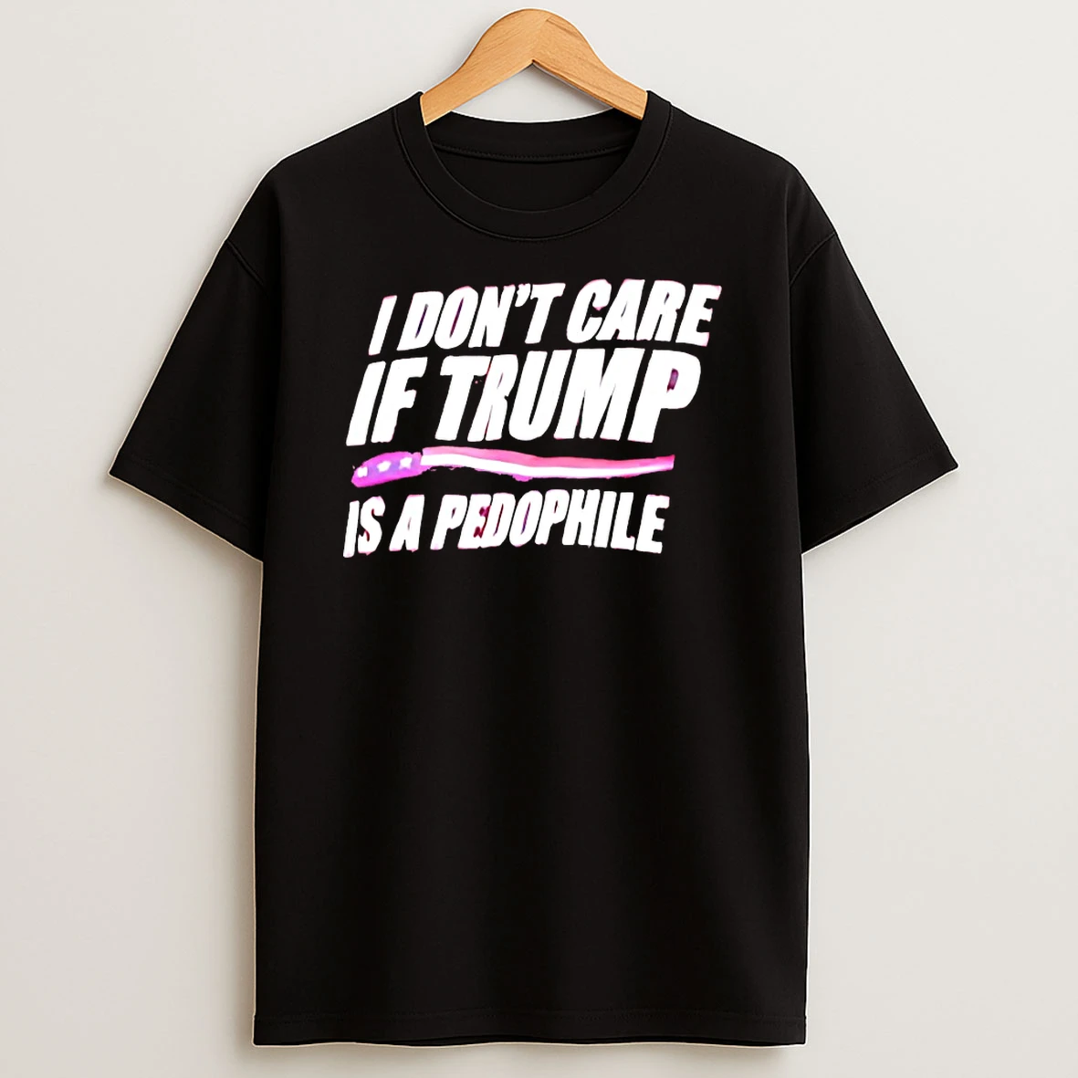 I Dont Care If Trump Is A Pedophile Shirts
