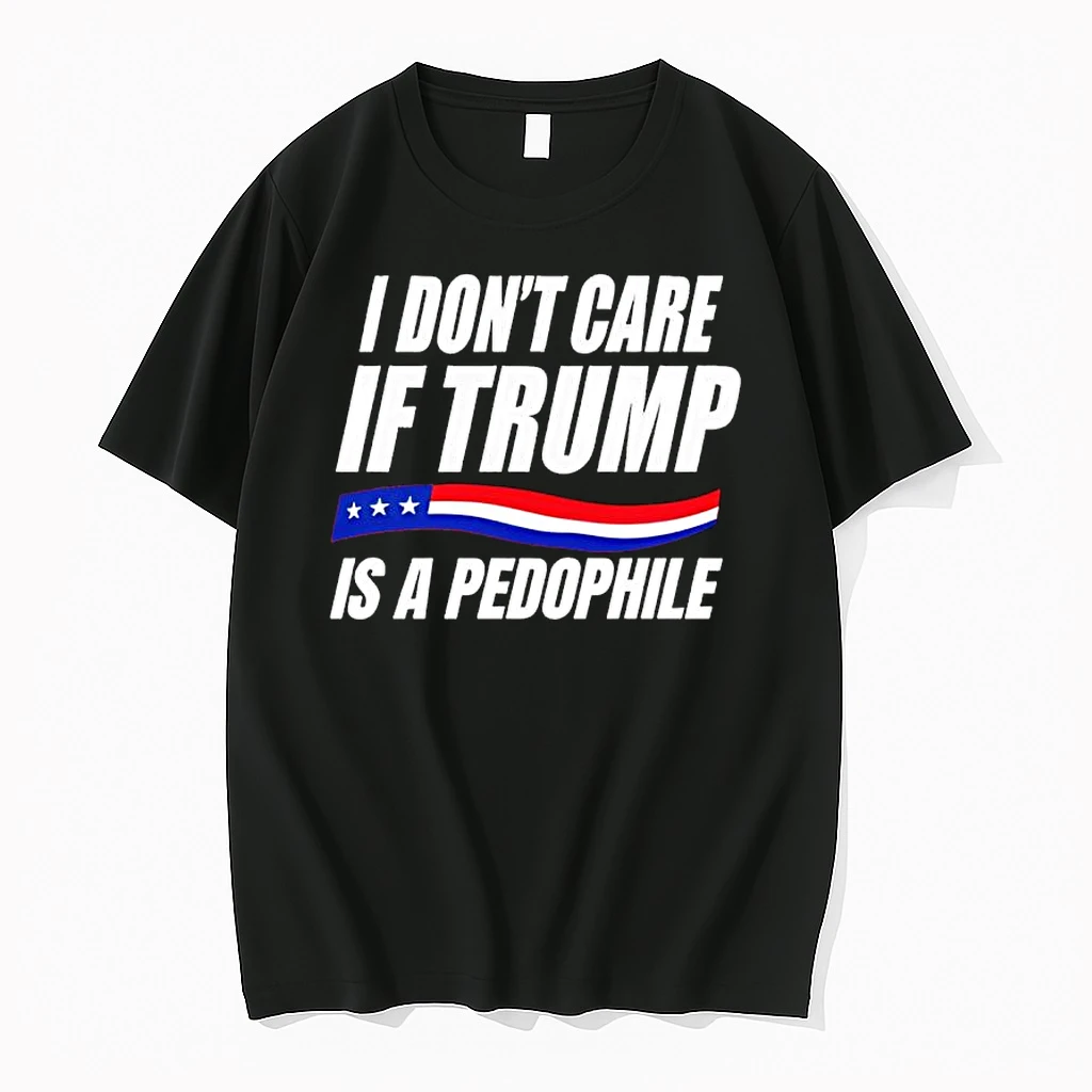 I Dont Care If Trump Is Pedophile Shirts