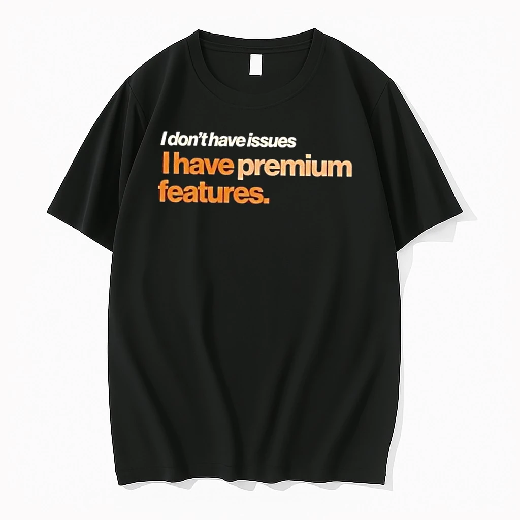 I Dont Have Issues I Have Premium Features Shirts