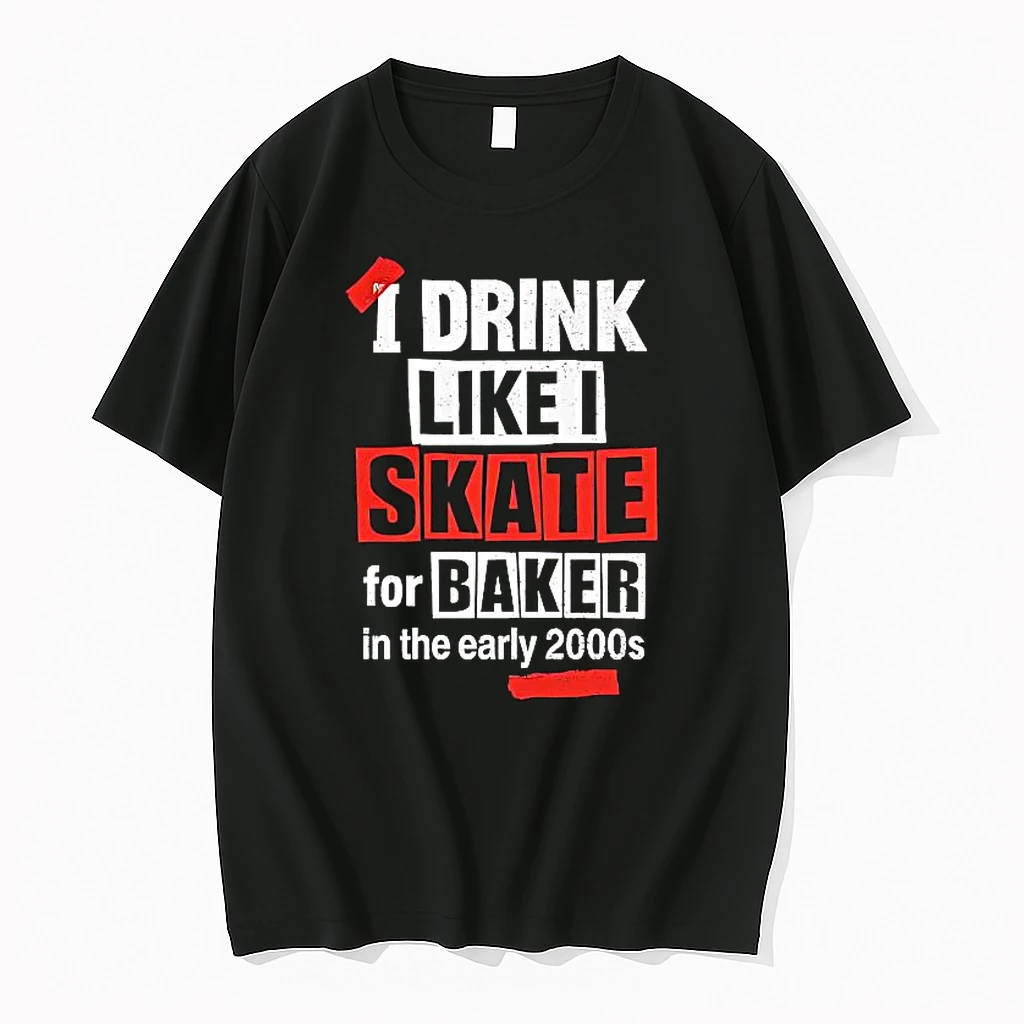 I Drink Like I Skate For Baker In The Early 2000s Shirts