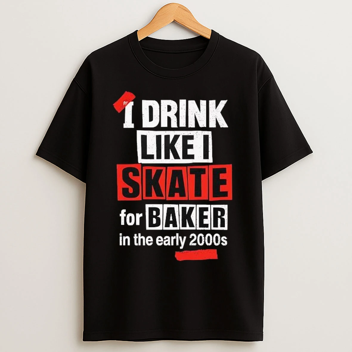 I Drink Like I Skate For Baker In The Early 2000s T Shirts