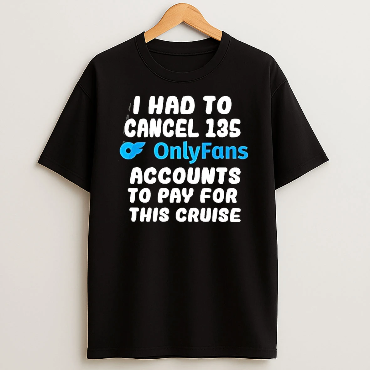 I Had To Cancel 135 Onlyfans Accounts To Pay For This Cruise Shirts