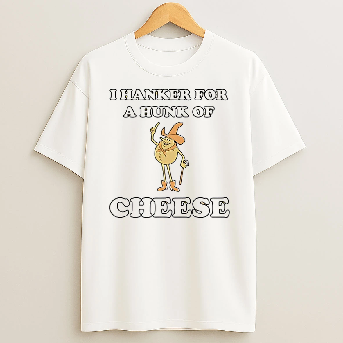 I Hanker For A Hunk Of Cheese Character Shirts
