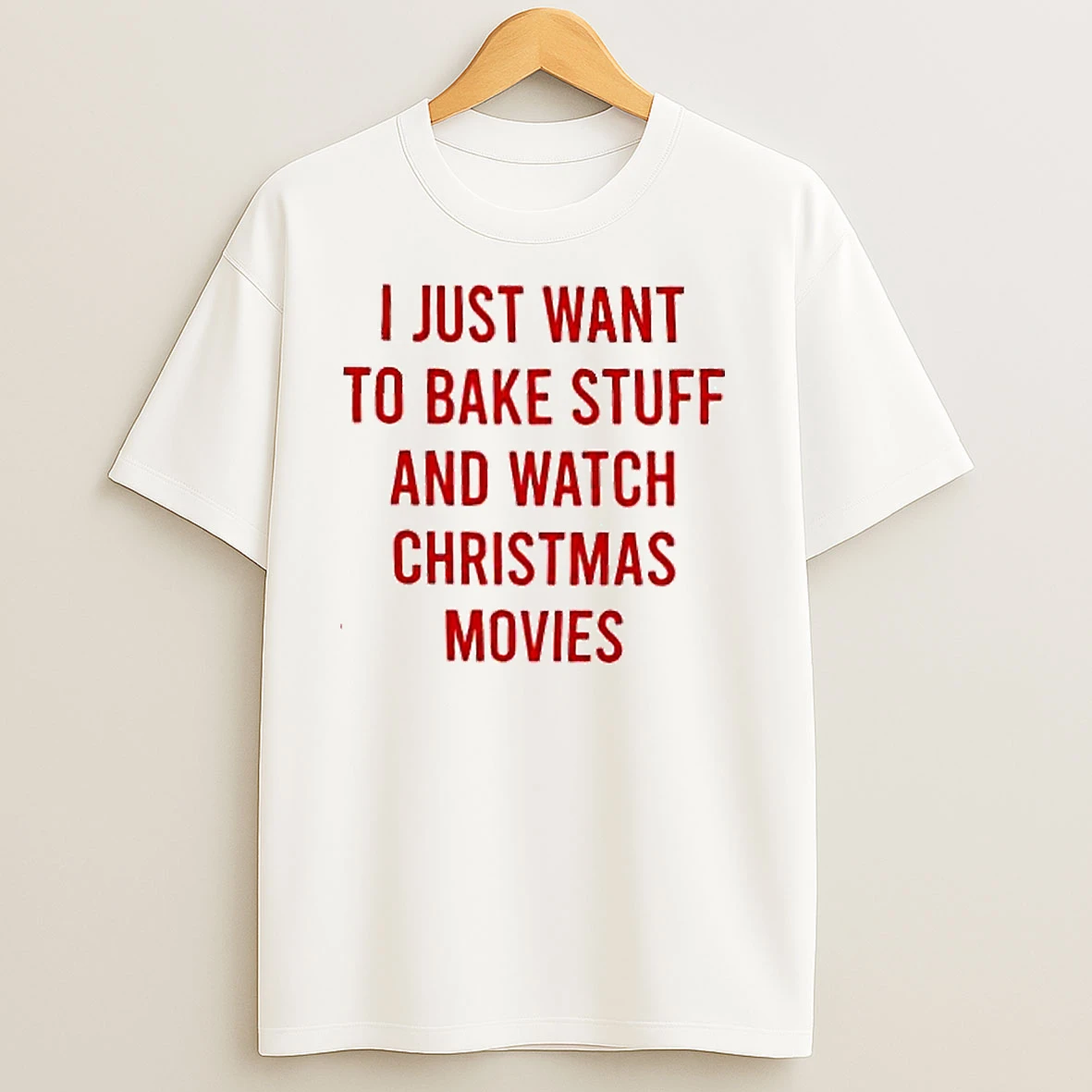 I Just Want To Bake Stuff And Watch Christmas Movies T Shirts