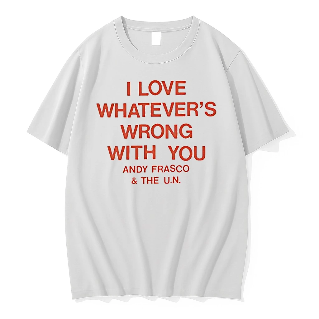 I Love Whatevers Wrong With You Andy Frasco The U N Shirts