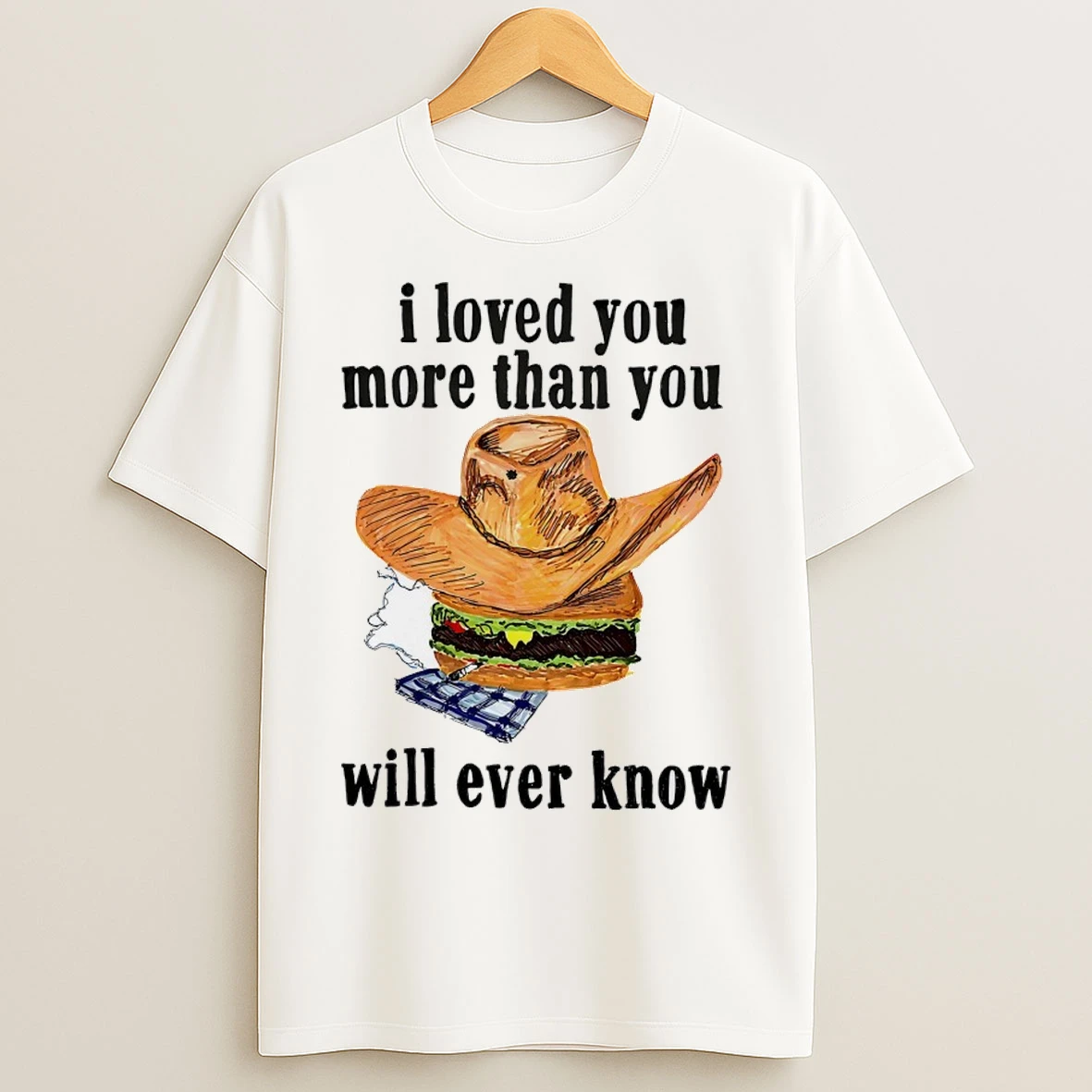 I Loved You More Than You Will Ever Know T Shirts