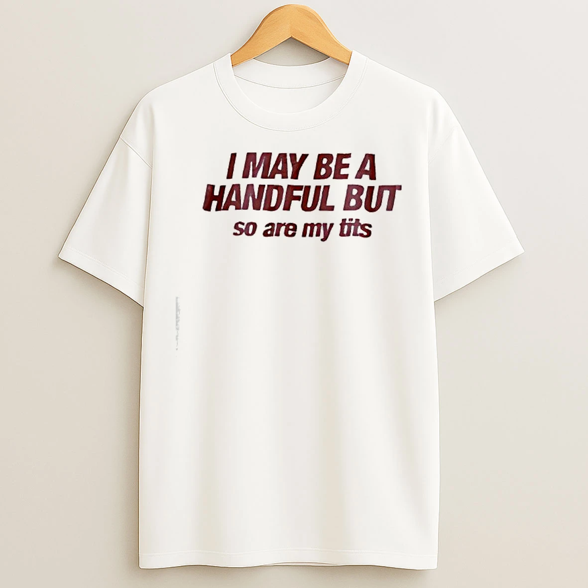 I May Be A Handful But So Are My Tits Graphic T Shirts