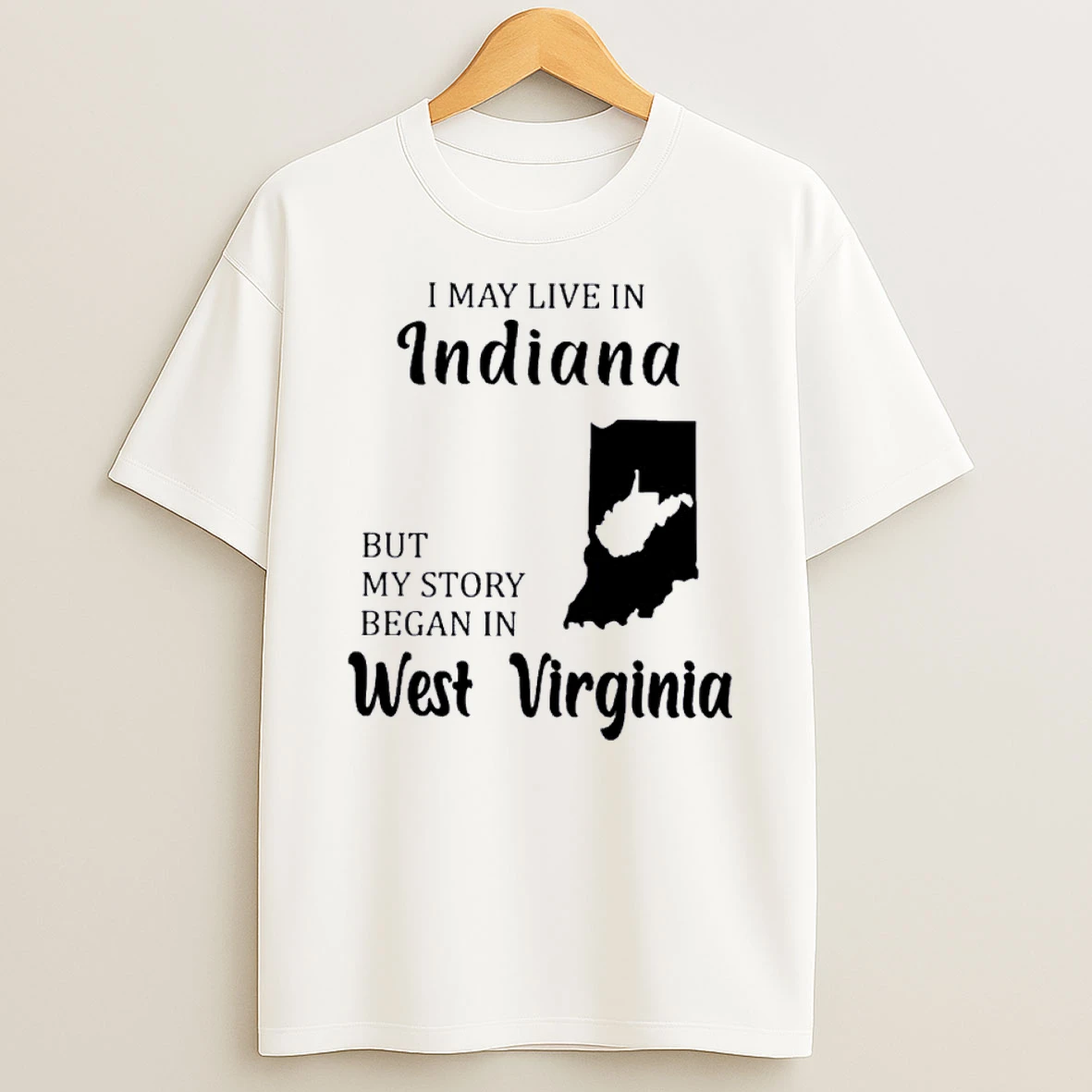 I May Live In Indiana But My Story Began In West Virginia Shirts