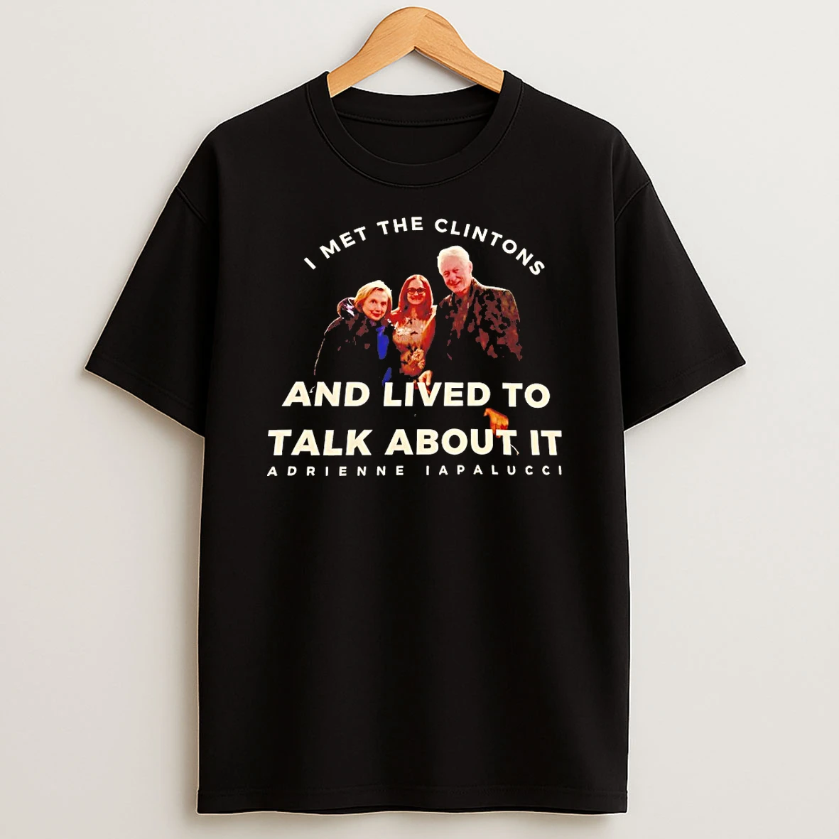 I Met The Clintons And Lived To Talk About It Adrienne Iapalucci Shirts