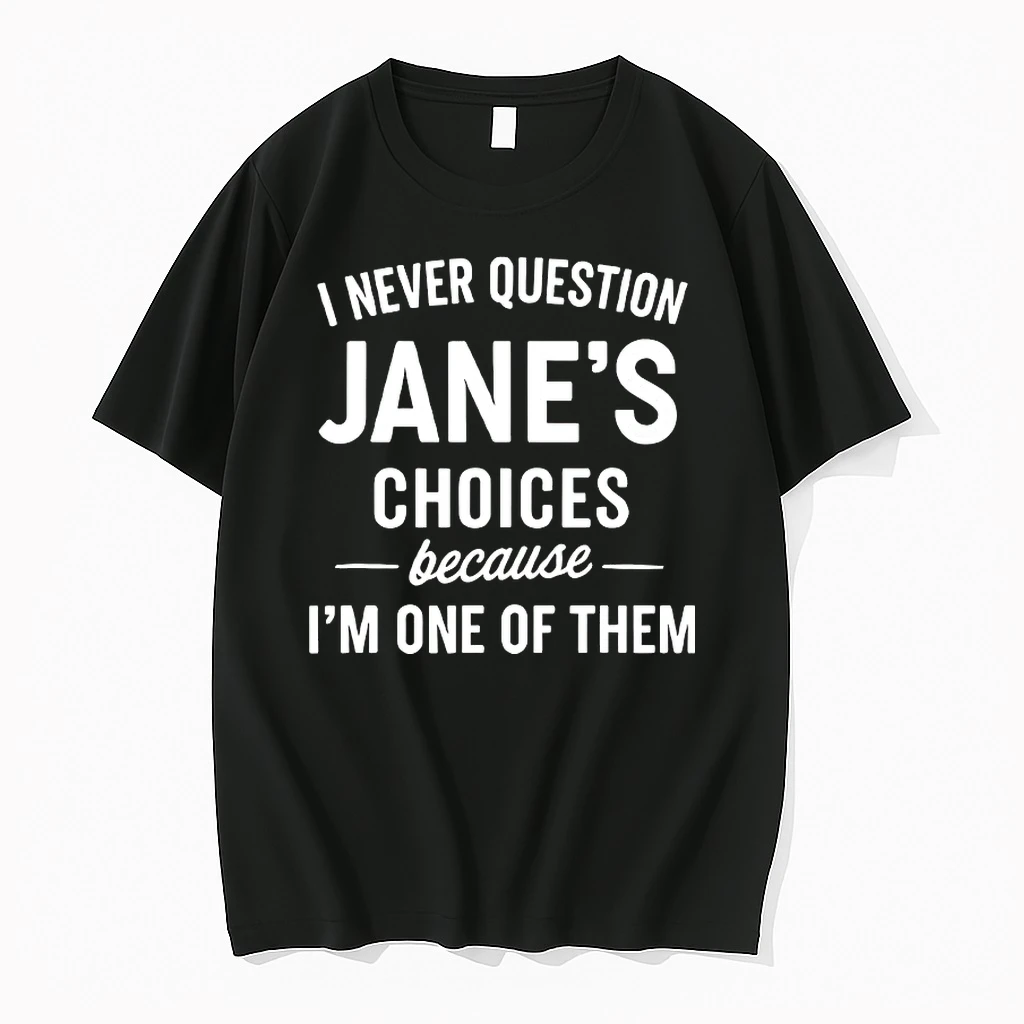 I Never Question Janes Choices Because Im One Of Them Shirts