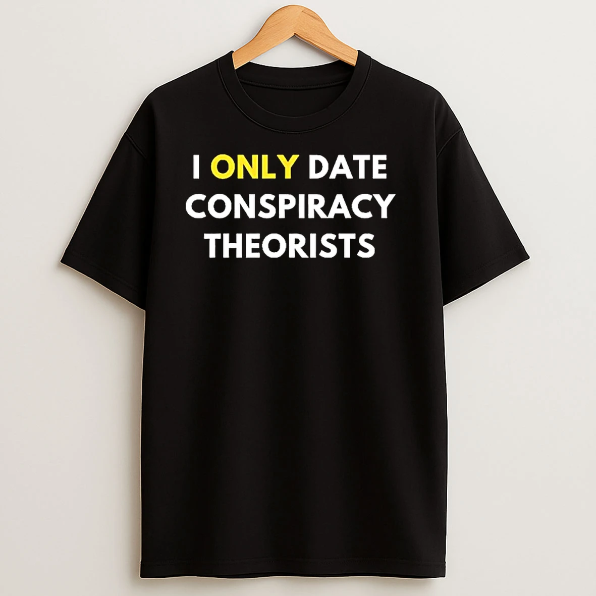 I Only Date Conspiracy Theorists T Shirts