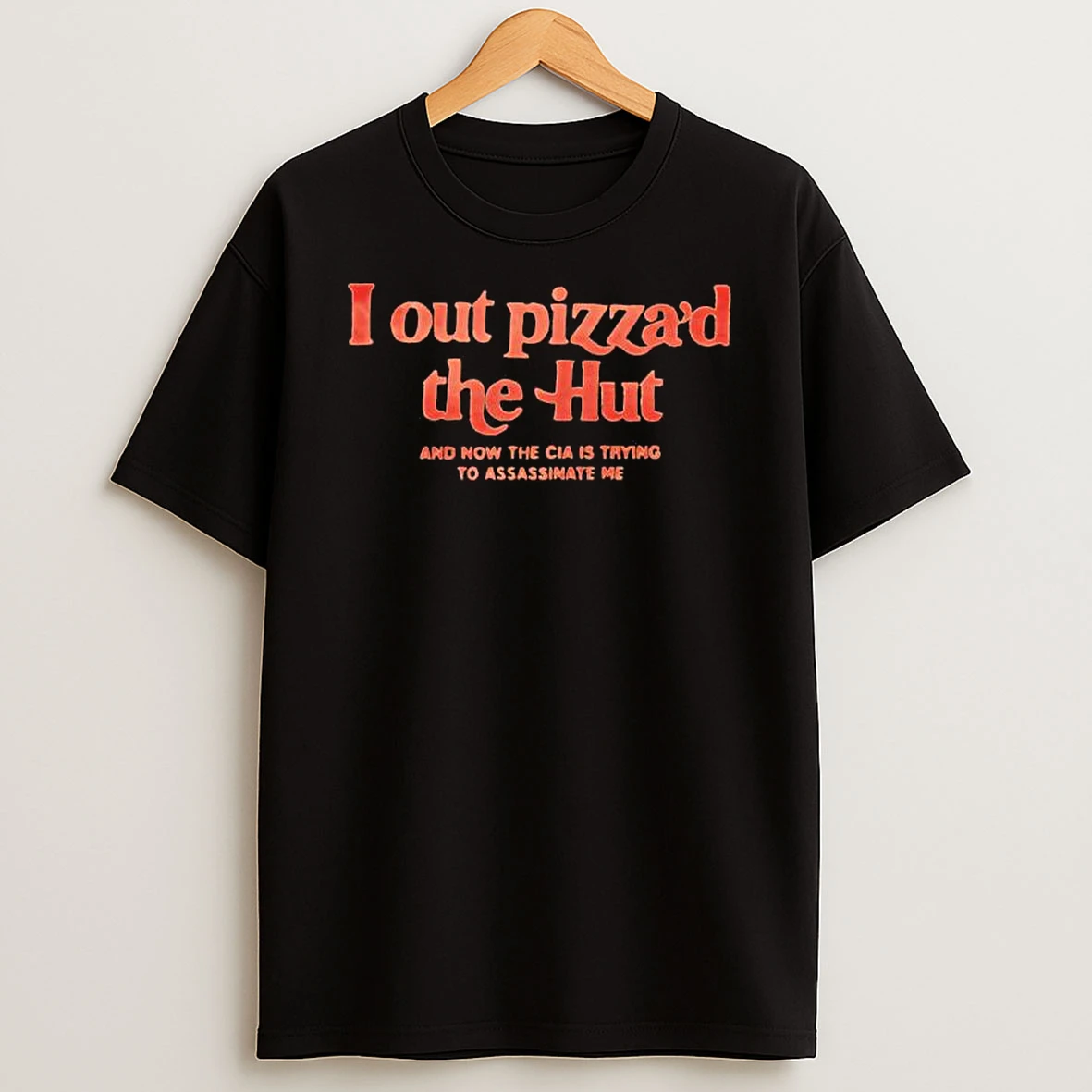 I Out Pizzad The Hut And Now The Cia Is Trying To Assassinate Me Shirts