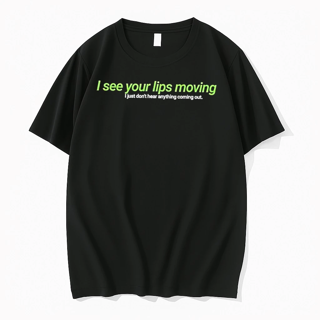 I See Your Lips Moving I Just Dont Hear Anything Coming Out Shirts