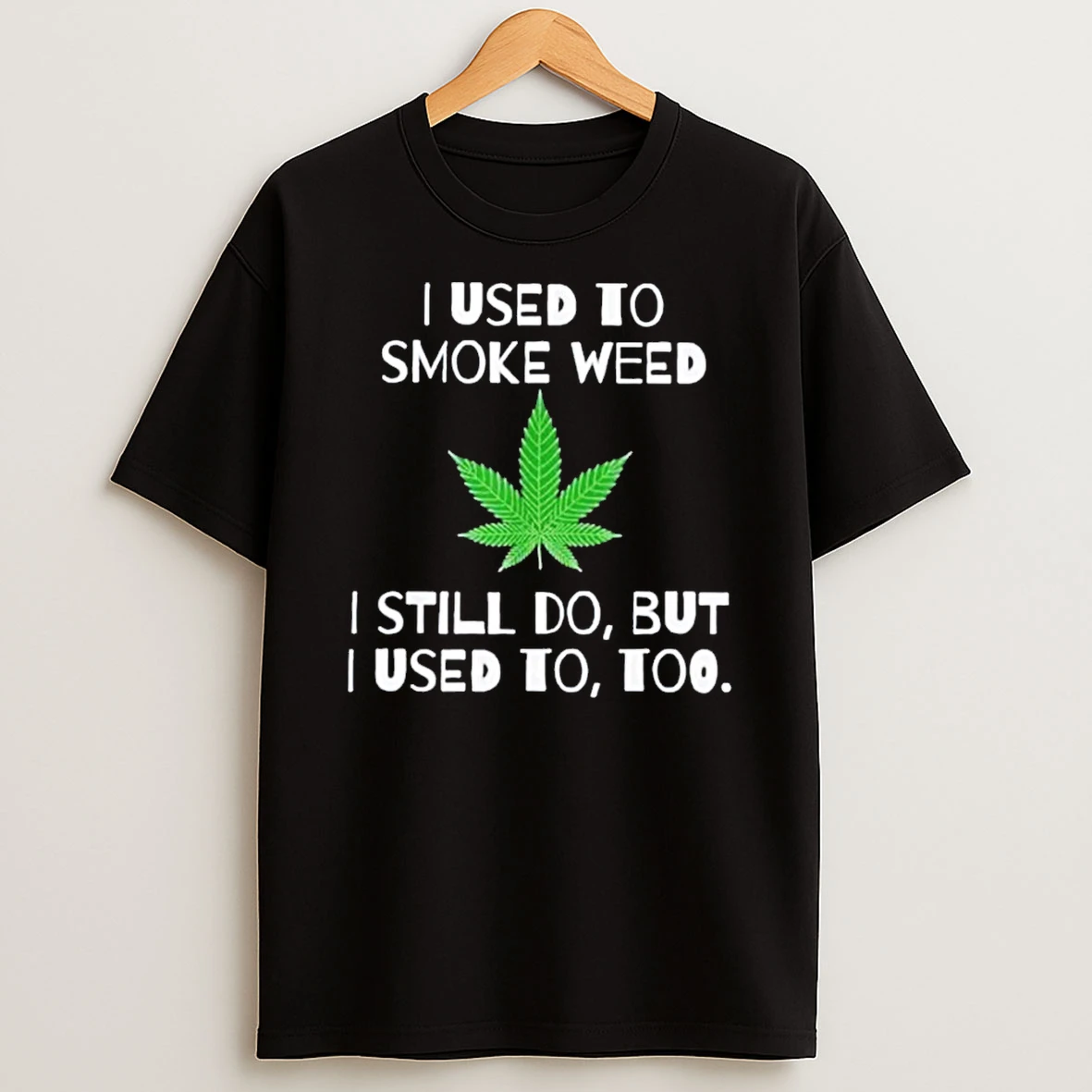 I Used To Smoke Weed I Still Do But I Used To Too Shirts