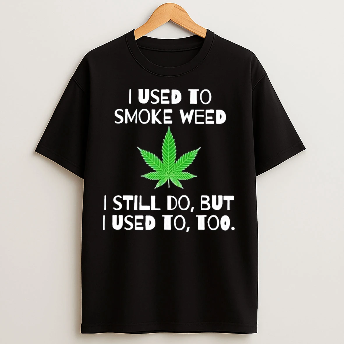I Used To Smoke Weed I Still Do But I Used To Too T Shirts