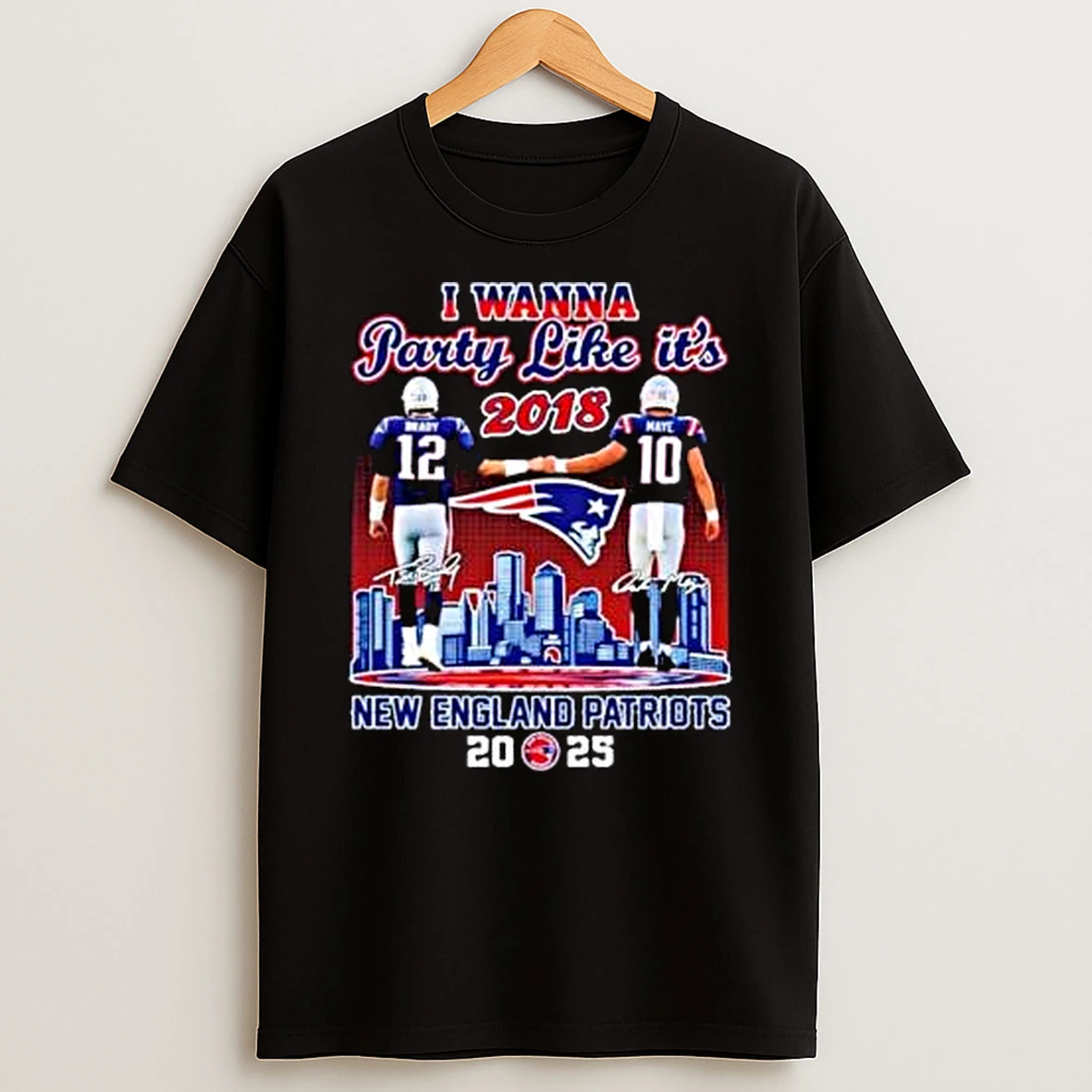I Wanna Party Like Its 2018 New England Patriots Brady And Maye 2025 Skyline Signatures Shirts