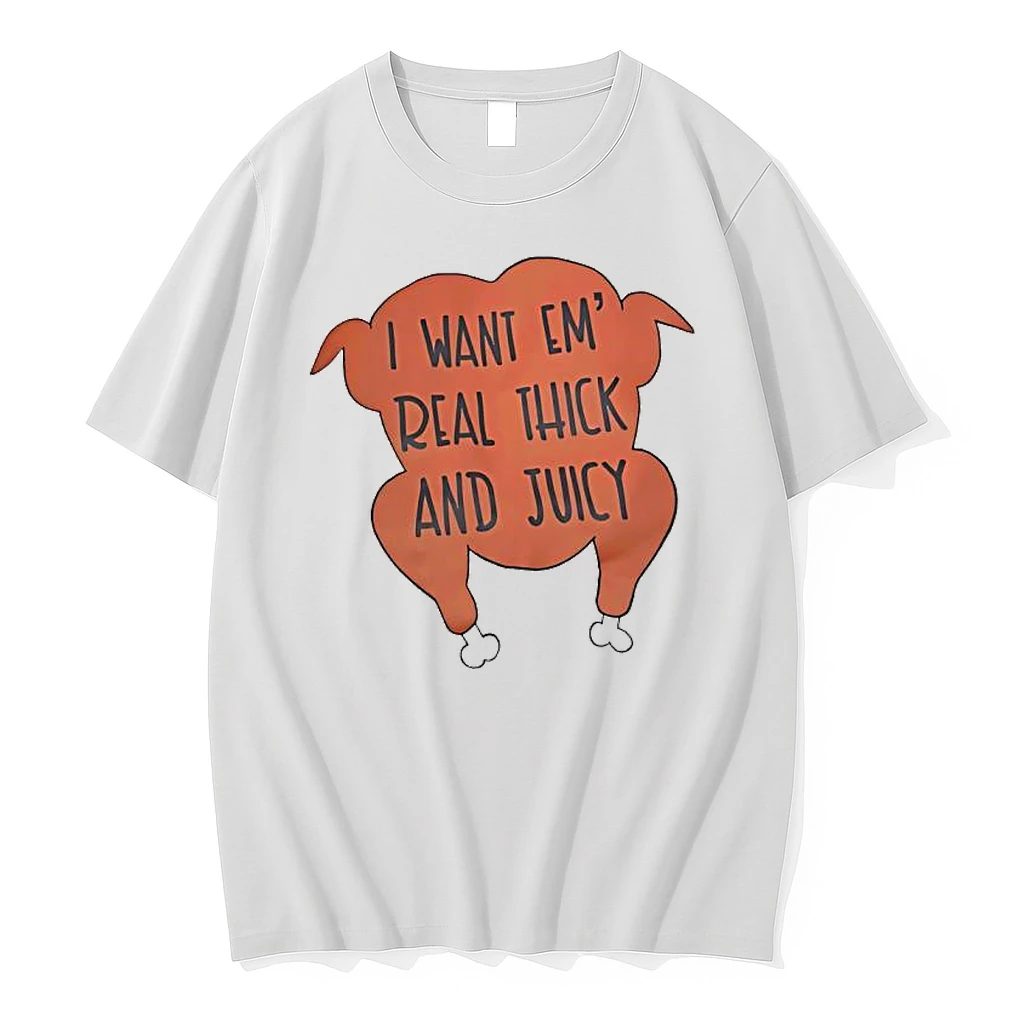 I Want Em Real Thick And Juicy Cooked Turkey Shirts