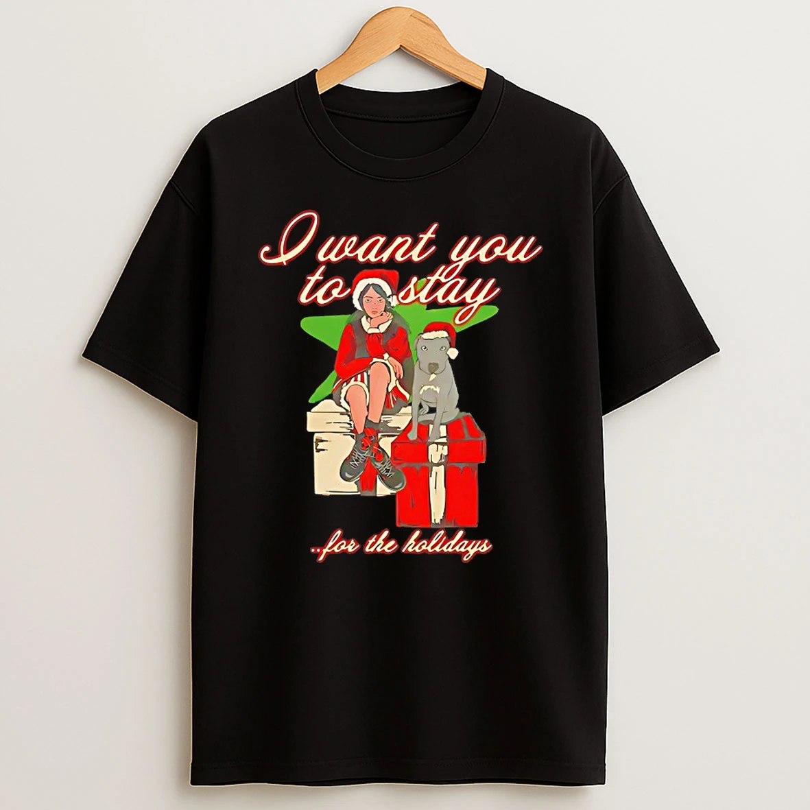 I Want You To Stay For The Holiday Christmas Shirts