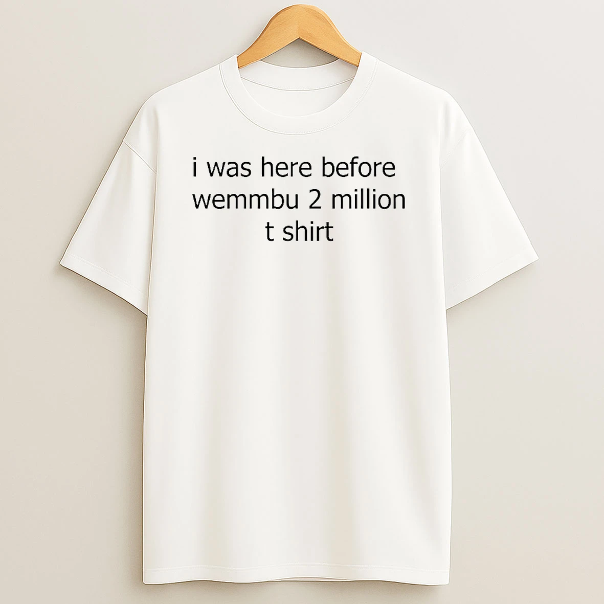 I Was Here Before Wemmbu 2 Million Shirts