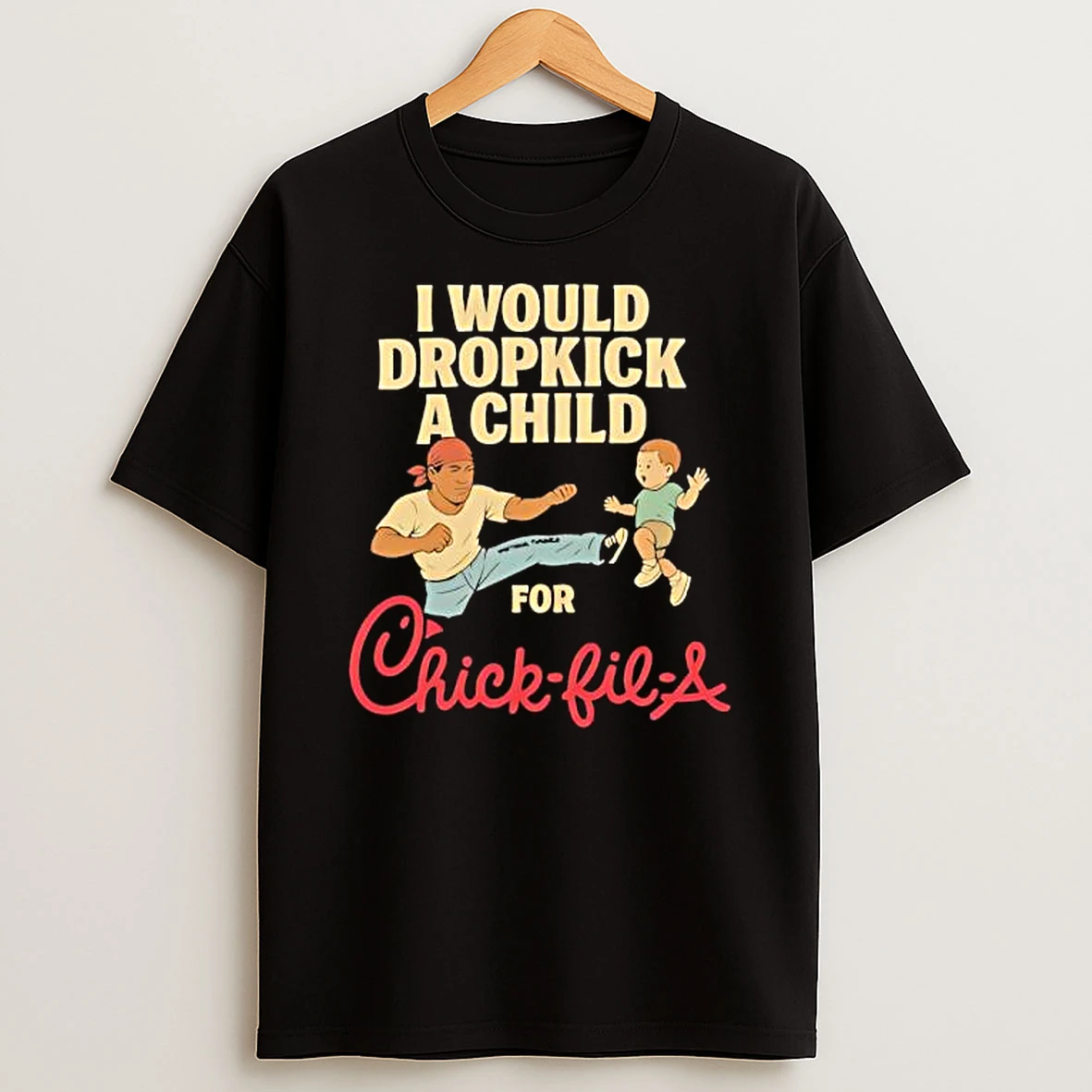I Would Dropkick A Child For Chic Fil A Shirts