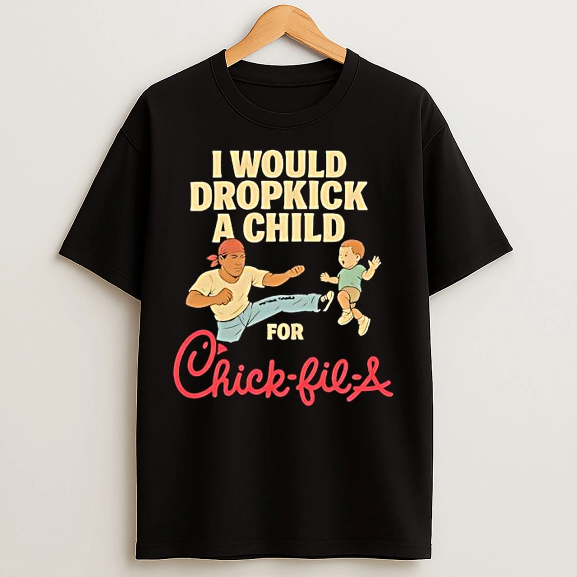 I Would Dropkick A Child For Chic Fil A T Shirts