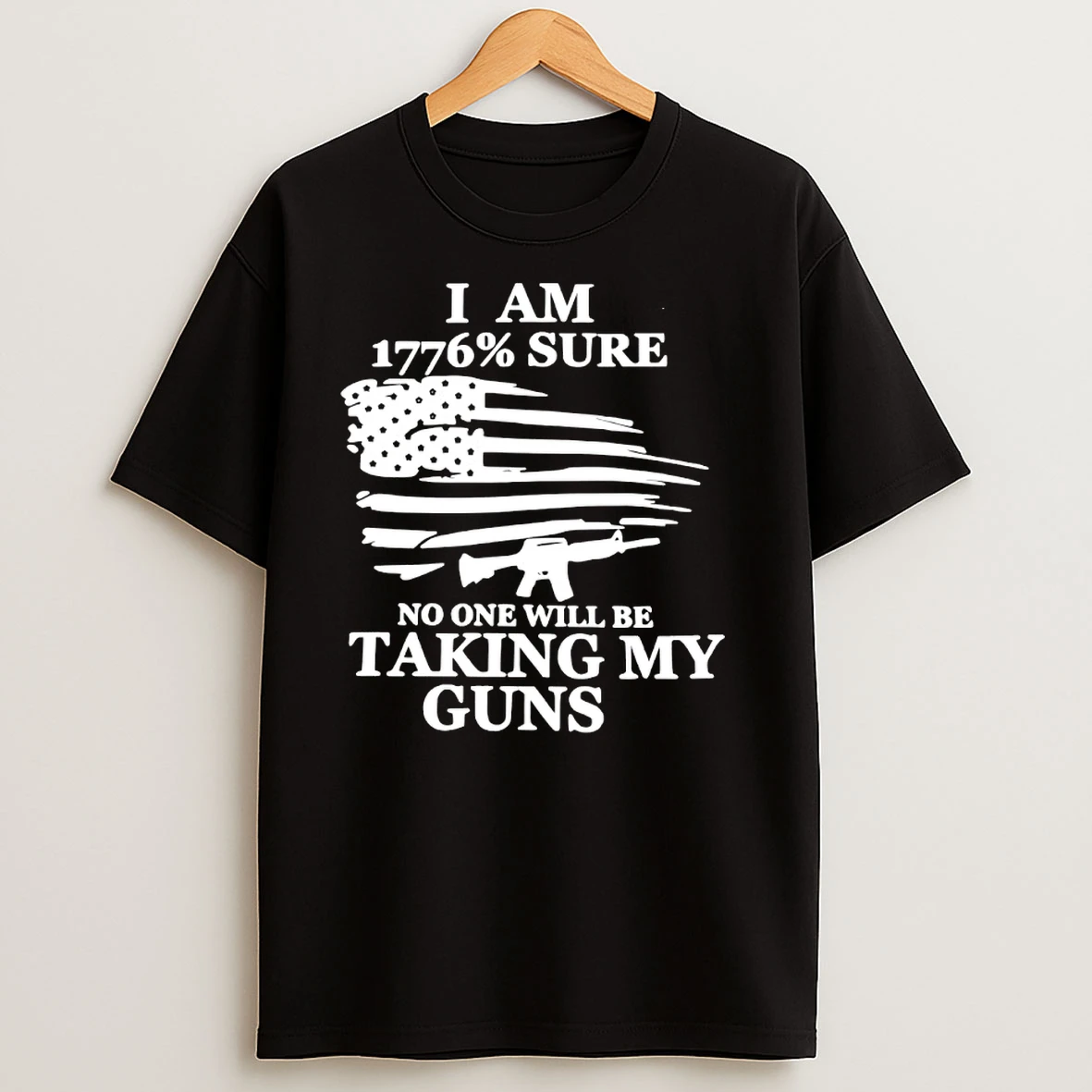 I Am 1776 Sure No One Will Be Taking My Guns T Shirts