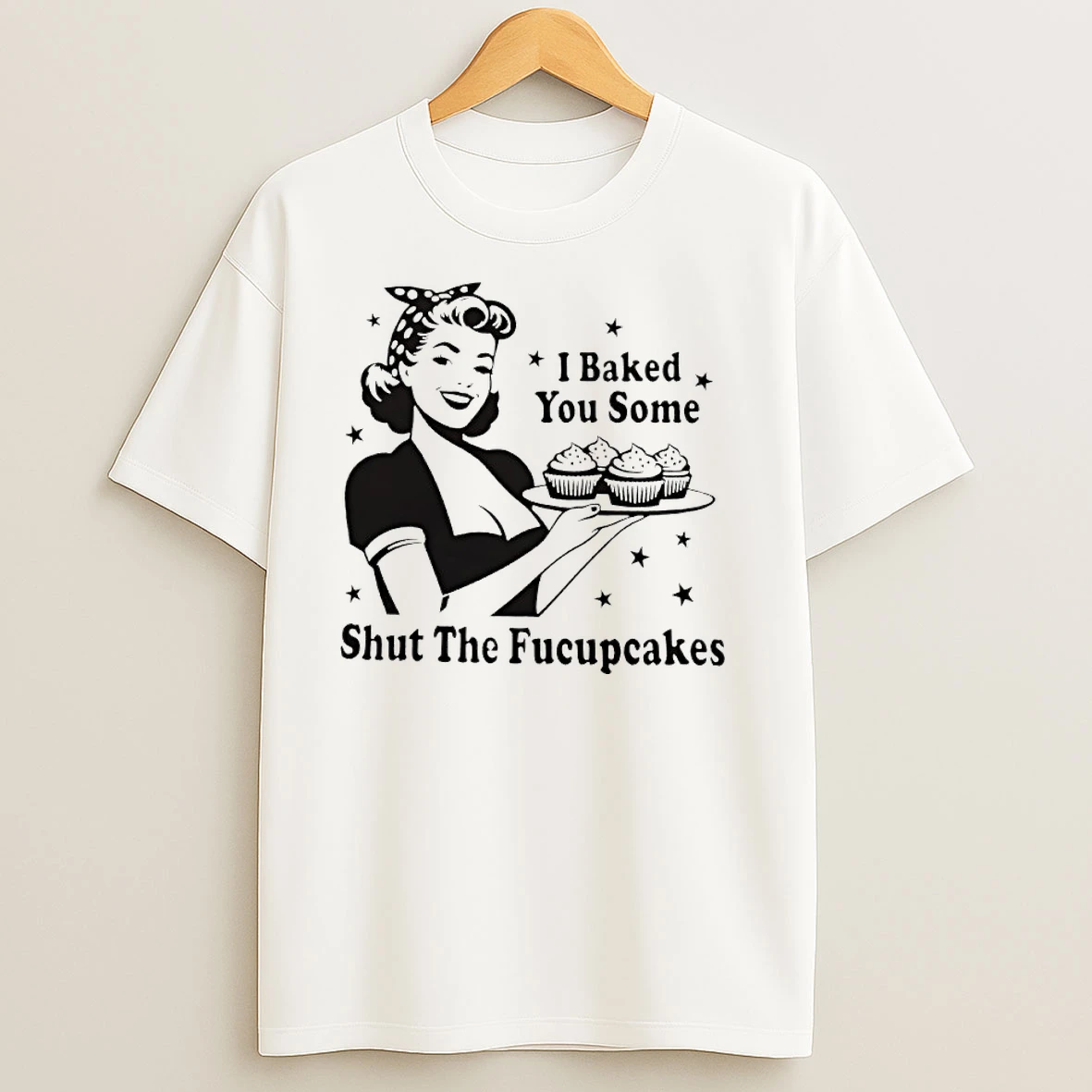 I Baked You Some Shut The Fucupcakes T Shirts