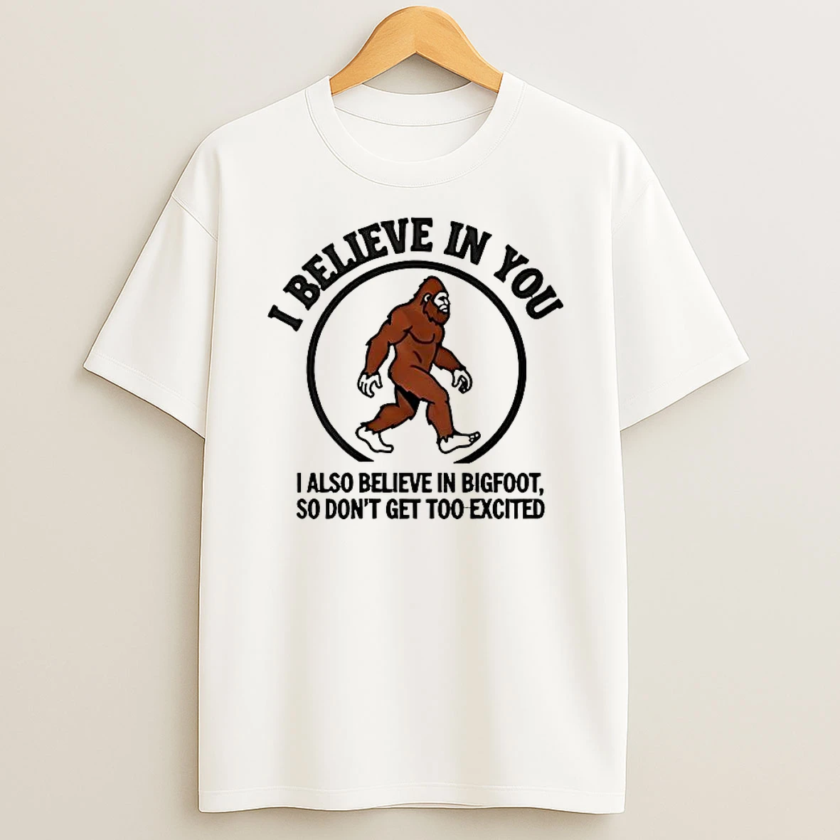 I Believe In You I Also Believe In Bigfoot Shirts