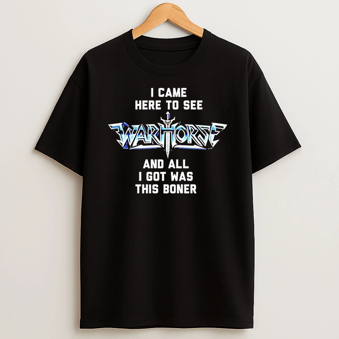 I Came Here To See Warhorse And All I Got Was This Boner Shirts