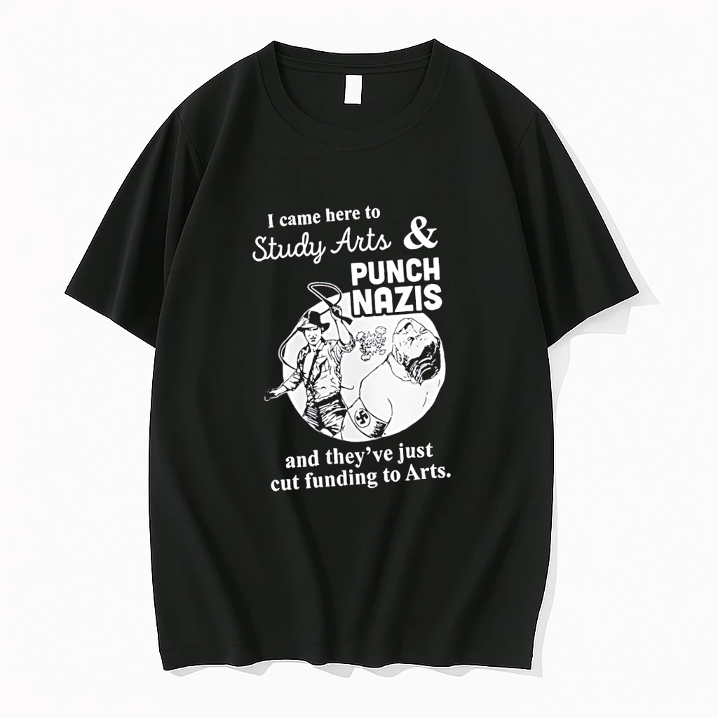I Came Here To Study Arts And Punch Nazis And Theyve Just Cut Funding To Arts Shirts