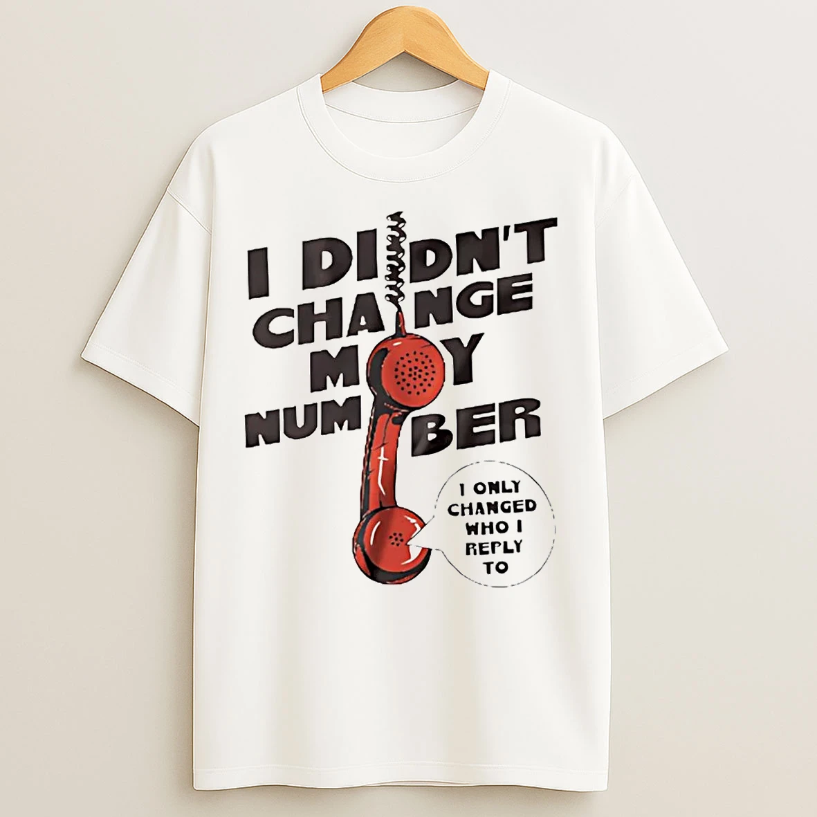 I Didnt Change My Number I Only Changed Who I Reply To T Shirts