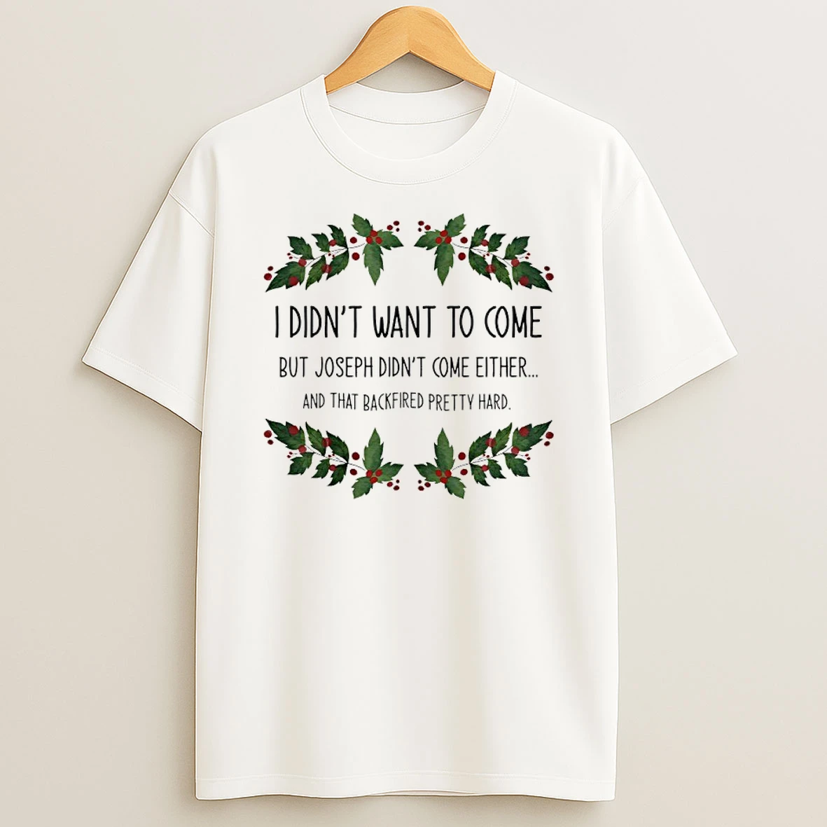 I Didnt Want To Come But Joseph Didnt Come Either And That Backfired Pertty Hard Christmas Shirts