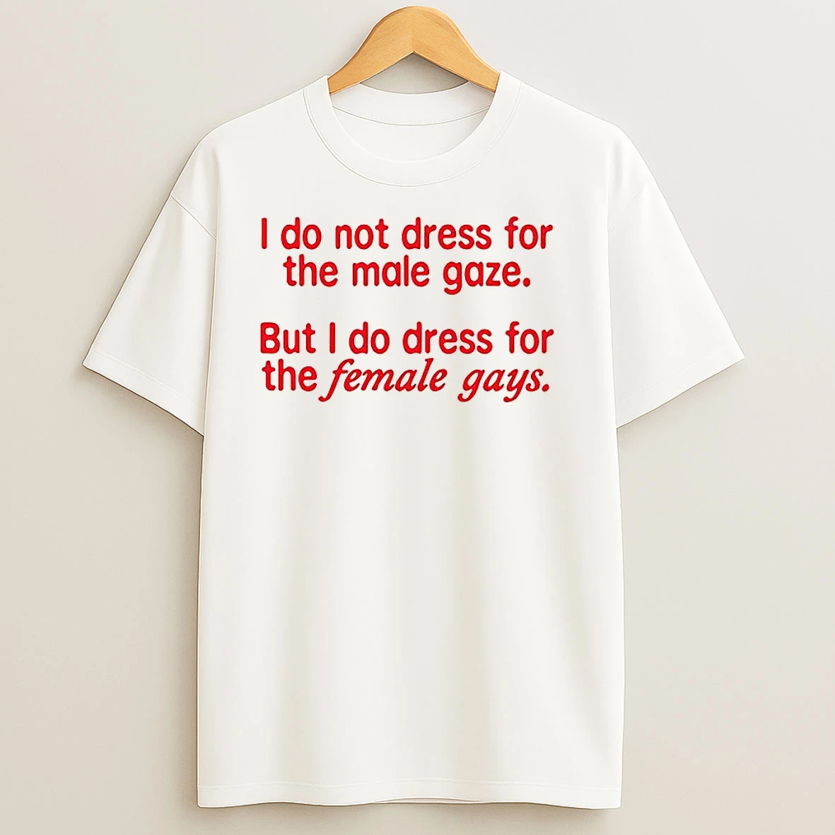 I Do Not Dress For The Male Gaze T Shirts