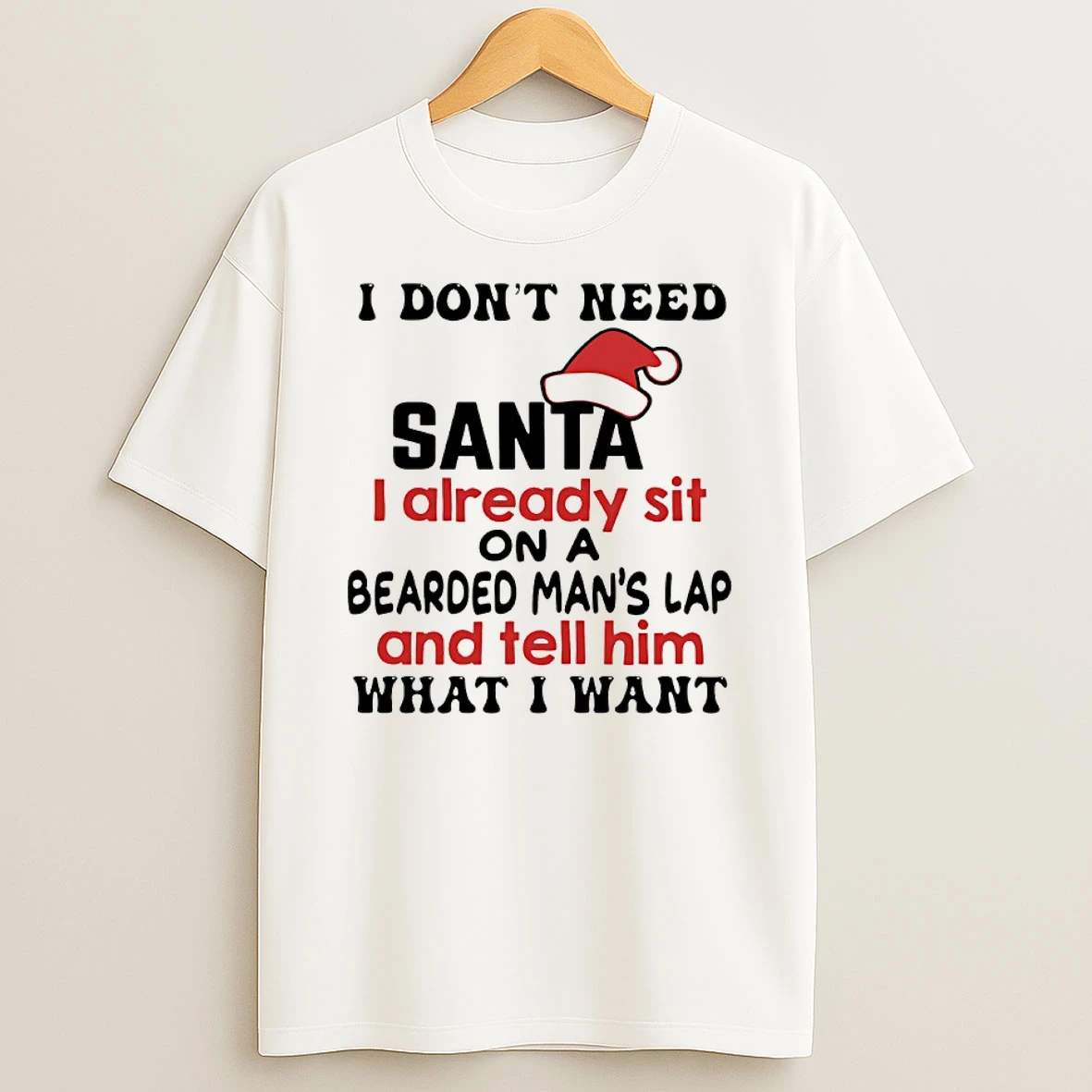 I Dont Need Santa I Already Sit Bearded Mans Lap And Tell Him What I Want Christmas 2025 Shirts