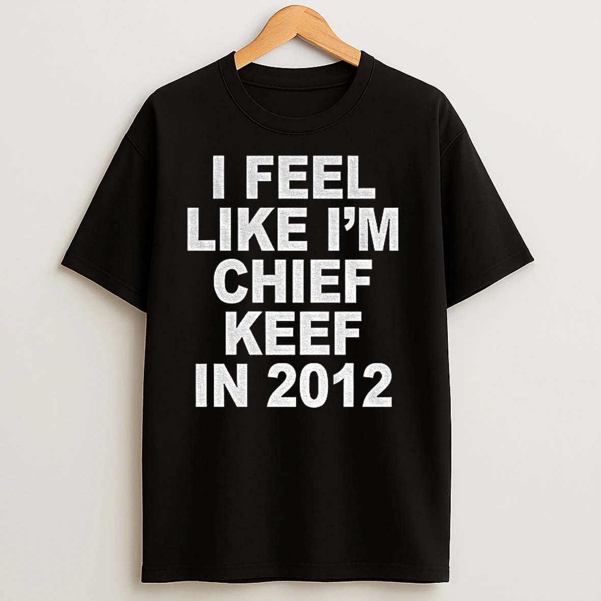 I Feel Like Im Chief Keef In 2012 Funny T Shirts