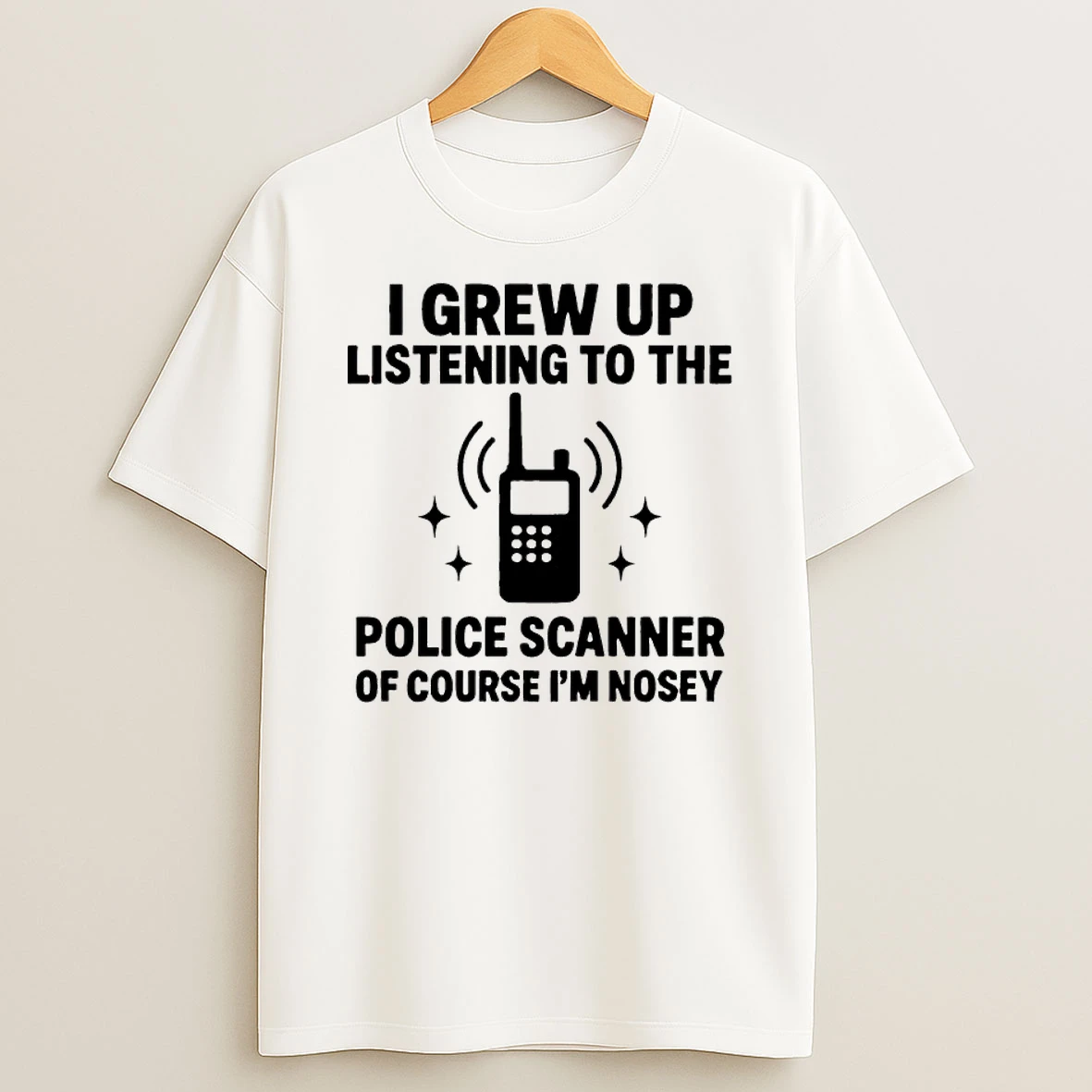 I Grew Up Listening To The Police Scanner Of Course Im Nosey Shirts